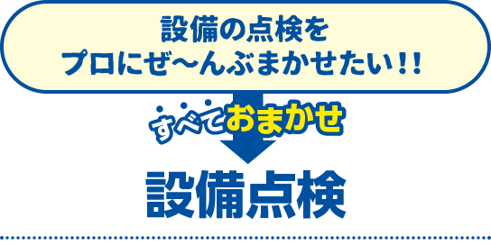 設備の点検をプロにぜ〜んぶまかせたい！！→給水設備点検